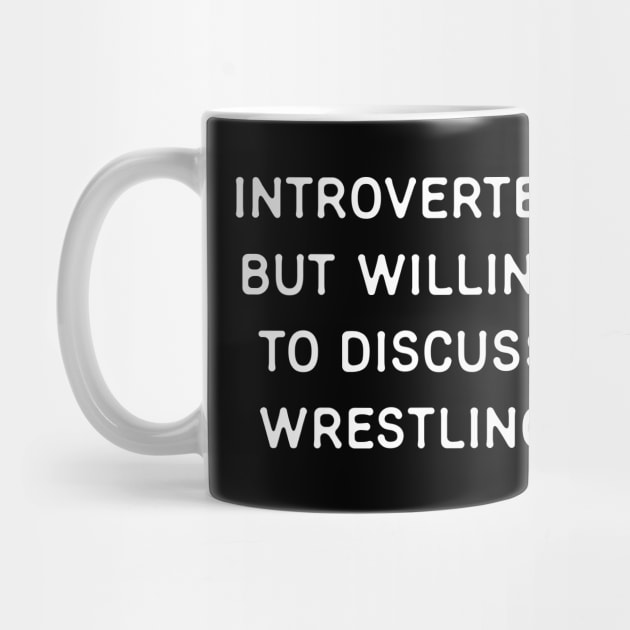 Introverted but willing to discuss Wrestling by Teeworthy Designs